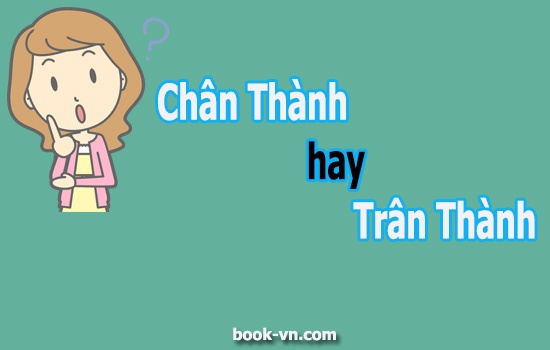 Chân Thành Cảm Ơn hay Trân Thành Cảm Ơn mới đúng chính tả? - Book Vietnam